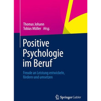 Positive Psychologie im Beruf: Freude an Leistung entwickeln, f?rdern und umsetz [Paperback]