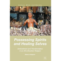 Possessing Spirits and Healing Selves: Embodiment and Transformation in an Afro- [Paperback]