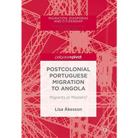 Postcolonial Portuguese Migration to Angola: Migrants or Masters? [Hardcover]