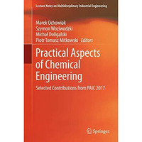 Practical Aspects of Chemical Engineering: Selected Contributions from PAIC 2017 [Paperback]