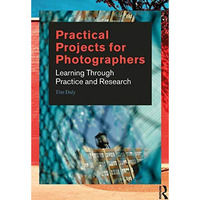 Practical Projects for Photographers: Learning Through Practice and Research [Paperback]