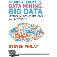 Predictive Analytics, Data Mining and Big Data: Myths, Misconceptions and Method [Paperback]