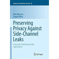 Preserving Privacy Against Side-Channel Leaks: From Data Publishing to Web Appli [Paperback]