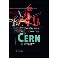 Prestigious Discoveries at CERN: 1973 Neutral Currents 1983 W & Z Bosons [Paperback]