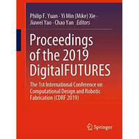 Proceedings of the 2019 DigitalFUTURES: The 1st International Conference on Comp [Hardcover]