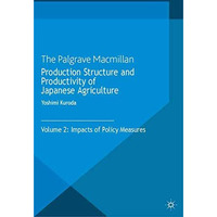 Production Structure and Productivity of Japanese Agriculture: Volume 2: Impacts [Paperback]