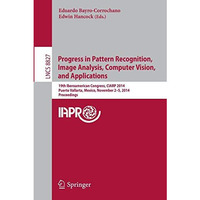 Progress in Pattern Recognition, Image Analysis, Computer Vision, and Applicatio [Paperback]