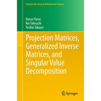 Projection Matrices, Generalized Inverse Matrices, and Singular Value Decomposit [Hardcover]