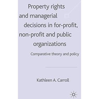 Property Rights and Managerial Decisions in For-profit, Non-profit and Public Or [Hardcover]