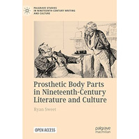 Prosthetic Body Parts in Nineteenth-Century Literature and Culture [Hardcover]