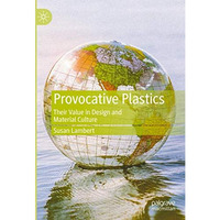 Provocative Plastics: Their Value in Design and Material Culture [Hardcover]