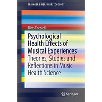 Psychological Health Effects of Musical Experiences: Theories, Studies and Refle [Paperback]