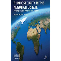 Public Security in the Negotiated State: Policing in Latin America and Beyond [Hardcover]