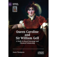 Queen Caroline and Sir William Gell: A Study in Royal Patronage and Classical Sc [Paperback]