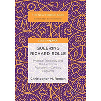 Queering Richard Rolle: Mystical Theology and the Hermit in Fourteenth-Century E [Paperback]