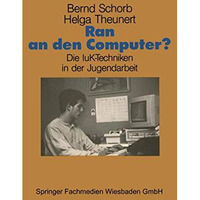 Ran an den Computer?: Zwischen Euphorie und Distanz  Die IuK-Techniken in der J [Paperback]