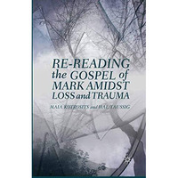 Re-reading the Gospel of Mark Amidst Loss and Trauma [Paperback]