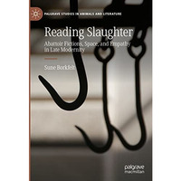 Reading Slaughter: Abattoir Fictions, Space, and Empathy in Late Modernity [Hardcover]