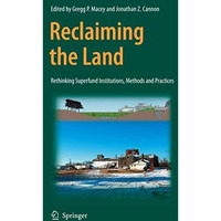 Reclaiming the Land: Rethinking Superfund Institutions, Methods and Practices [Hardcover]