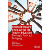 Reconceptualizing Social Justice in Teacher Education: Moving to Anti-racist Ped [Hardcover]