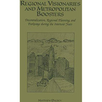 Regional Visionaries and Metropolitan Boosters: Decentralization, Regional Plann [Paperback]