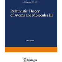 Relativistic Theory of Atoms and Molecules III: A Bibliography 19931999 [Paperback]