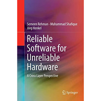 Reliable Software for Unreliable Hardware: A Cross Layer Perspective [Paperback]