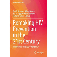 Remaking HIV Prevention in the 21st Century: The Promise of TasP, U=U and PrEP [Paperback]