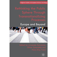 Rethinking the Public Sphere Through Transnationalizing Processes: Europe and Be [Hardcover]