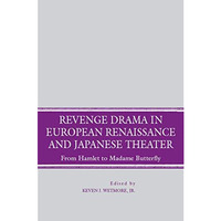 Revenge Drama in European Renaissance and Japanese Theatre: From Hamlet to Madam [Hardcover]