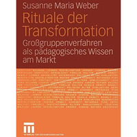 Rituale der Transformation: Gro?gruppenverfahren als P?dagogisches Wissen am Mar [Paperback]