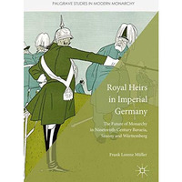 Royal Heirs in Imperial Germany: The Future of Monarchy in Nineteenth-Century Ba [Hardcover]