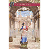 Ruling Women, Volume 1: Government, Virtue, and the Female Prince in Seventeenth [Hardcover]