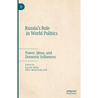 Russias Role in World Politics: Power, Ideas, and Domestic Influences [Hardcover]