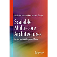 Scalable Multi-core Architectures: Design Methodologies and Tools [Hardcover]