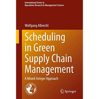 Scheduling in Green Supply Chain Management: A Mixed-Integer Approach [Hardcover]