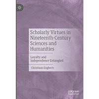 Scholarly Virtues in Nineteenth-Century Sciences and Humanities: Loyalty and Ind [Hardcover]