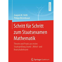 Schritt f?r Schritt zum Staatsexamen Mathematik: Theorie und Praxis zur ersten S [Paperback]