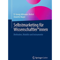 Selbstmarketing f?r Wissenschaftler*innen: Methoden, Modelle und Instrumente [Paperback]