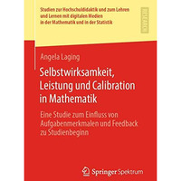 Selbstwirksamkeit, Leistung und Calibration in Mathematik: Eine Studie zum Einfl [Paperback]