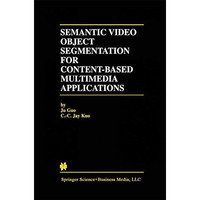 Semantic Video Object Segmentation for Content-Based Multimedia Applications [Hardcover]