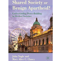 Shared Society or Benign Apartheid?: Understanding Peace-Building in Divided Soc [Hardcover]