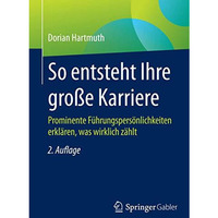 So entsteht Ihre gro?e Karriere: Prominente F?hrungspers?nlichkeiten erkl?ren, w [Paperback]