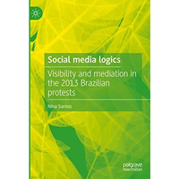 Social media logics: Visibility and mediation in the 2013 Brazilian protests [Hardcover]