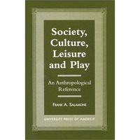 Society, Culture, Leisure and Play: An Anthropological Reference [Hardcover]