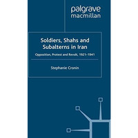 Soldiers, Shahs and Subalterns in Iran: Opposition, Protest and Revolt, 1921-194 [Paperback]