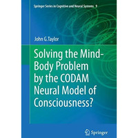 Solving the Mind-Body Problem by the CODAM Neural Model of Consciousness? [Hardcover]