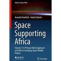 Space Supporting Africa: Volume 1: A Primary Needs Approach and Africas Emergin [Hardcover]