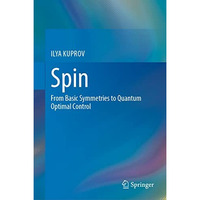 Spin: From Basic Symmetries to Quantum Optimal Control [Hardcover]