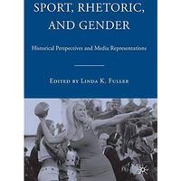 Sport, Rhetoric, and Gender: Historical Perspectives and Media Representations [Paperback]